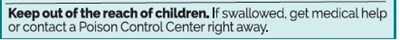 Keep out of the reach of children.jpg If swallowed get medical help or contact the Pioson Control Center right away - Keep out of the reach of children